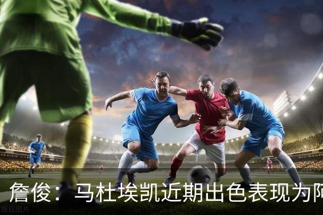 詹俊：马杜埃凯近期出色表现为阿森纳左路问题提供了解决方案